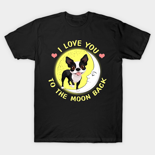 I Love You To The Moon And Back Boston Terriers T-Shirt by AstridLdenOs